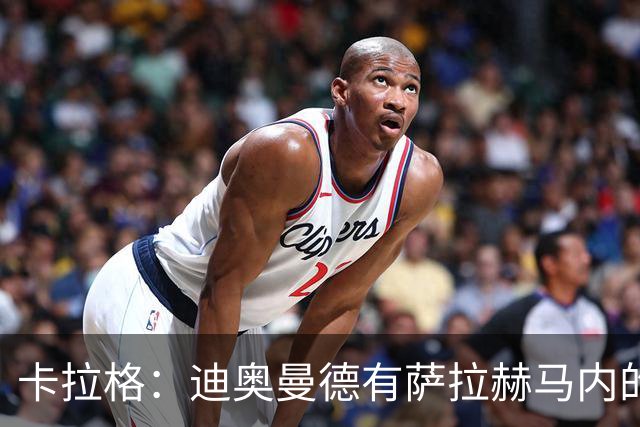 卡拉格：迪奥曼德有萨拉赫马内的特质 值不值1亿？反正不是我的钱