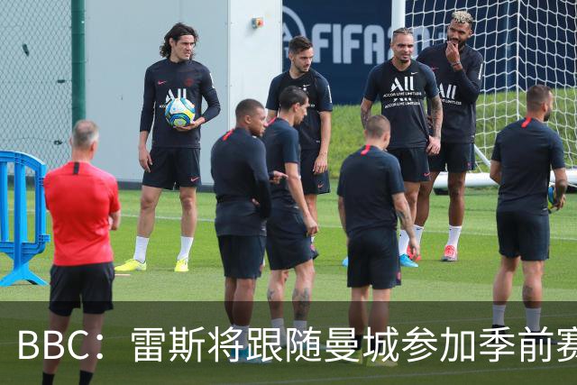 BBC：雷斯将跟随曼城参加季前赛，巴萨传闻纯属臆测